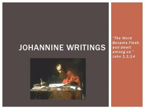 JOHANNINE WRITINGS The Word Became Flesh and dwelt