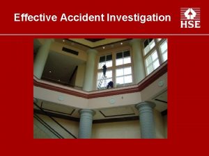 Effective Accident Investigation Effective Accident Investigation HSE Inspectors Effective Accident Investigation Effective Accident Investigation HSE Inspectors