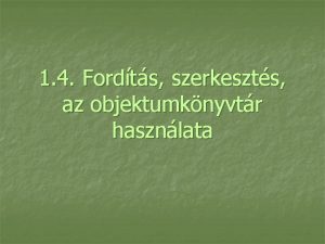 1 4 Fordts szerkeszts az objektumknyvtr hasznlata Amikor