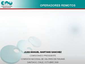 OPERADORES REMOTOS JUAN MANUEL MARTANS SANCHEZ COMISIONADO PRESIDENTE