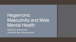 Hegemonic Masculinity and Male Mental Health By Michael