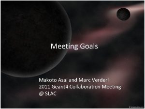 Meeting Goals Makoto Asai and Marc Verderi 2011