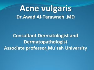 Acne vulgaris Dr Awad AlTarawneh MD Consultant Dermatologist