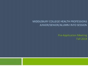 MIDDLEBURY COLLEGE HEALTH PROFESSIONS JUNIORSENIORALUMNI INFO SESSION PreApplication