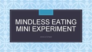 MINDLESS EATING MINI EXPERIMENT C Jessica Schaub Topic