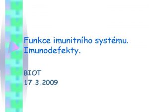 Funkce imunitnho systmu Imunodefekty BIOT 17 3 2009