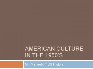 AMERICAN CULTURE IN THE 1950S Mr Marinello US