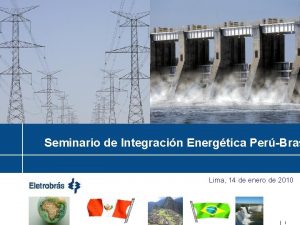 Seminario de Integracin Energtica PerBras Lima 14 de