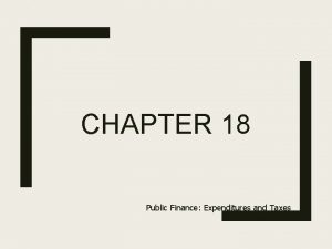 CHAPTER 18 Public Finance Expenditures and Taxes Government