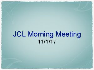 JCL Morning Meeting 11117 JCL Creed We the