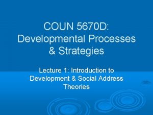 COUN 5670 D Developmental Processes Strategies Lecture 1