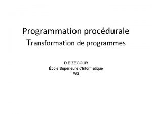 Programmation procdurale Transformation de programmes D E ZEGOUR