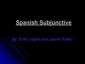 Spanish Subjunctive By Emily Legere and Lauren Russo