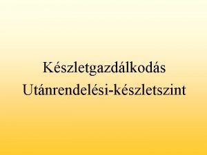 Kszletgazdlkods Utnrendelsikszletszint Tisztn kszletez rendszer esetn Kszletszint L