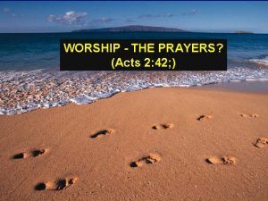 WORSHIP THE PRAYERS Acts 2 42 1 WORSHIP