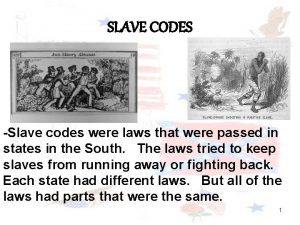 SLAVE CODES Slave codes were laws that were