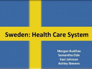 Sweden Health Care System Morgan Budihas Samantha Eide
