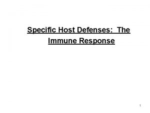 Specific Host Defenses The Immune Response 1 The