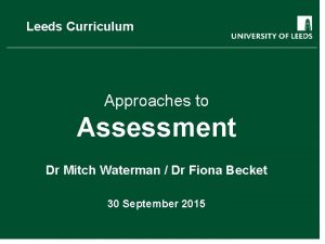 Leeds Curriculum Approaches to Assessment Dr Mitch Waterman