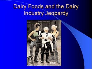 Dairy Foods and the Dairy Industry Jeopardy Jeopardy