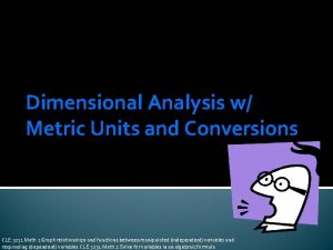 Dimensional Analysis w Metric Units and Conversions CLE Dimensional Analysis w Metric Units and Conversions CLE
