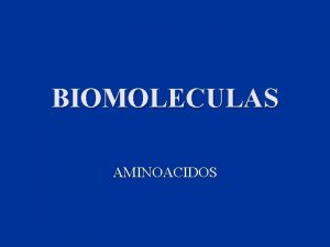 BIOMOLECULAS AMINOACIDOS AMINOACIDOS a b c d Componentes