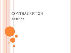 CONTRACEPTION Chapter 6 CONTRACEPTIVES Definition Conception the fusion