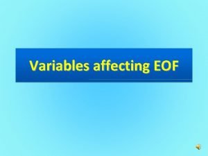 Variables affecting EOF Variables affecting EOF EOF can
