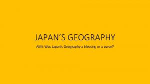 JAPANS GEOGRAPHY AIM Was Japans Geography a blessing