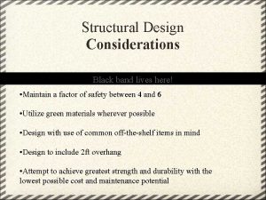 Structural Design Considerations Black band lives here Maintain