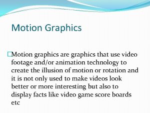 Motion Graphics Motion graphics are graphics that use