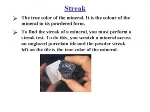 Streak The true color of the mineral It
