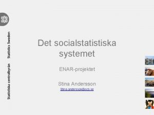 Det socialstatistiska systemet ENARprojektet Stina Andersson Stina anderssonscb