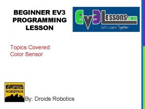 BEGINNER EV 3 PROGRAMMING LESSON Topics Covered Color