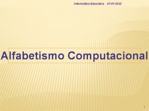 Informtica Educativa 07012022 Alfabetismo Computacional 1 Informtica Educativa