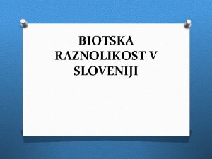 BIOTSKA RAZNOLIKOST V SLOVENIJI O BIOTSKI RAZNOLIKOSTI o