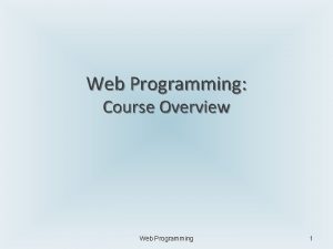 Web Programming Course Overview Web Programming 1 Course