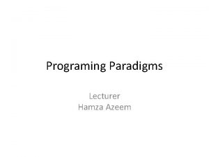 Programing Paradigms Lecturer Hamza Azeem Lecture 2 C