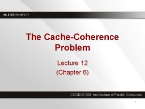 The CacheCoherence Problem Lecture 12 Chapter 6 CSCECE