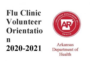 Flu Clinic Volunteer Orientatio n 2020 2021 Arkansas