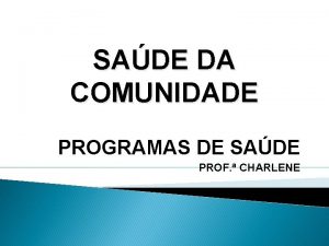 SADE DA COMUNIDADE PROGRAMAS DE SADE PROF CHARLENE