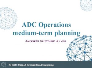 ADC Operations mediumterm planning Alessandro Di Girolamo Ueda