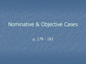 Nominative Objective Cases p 179 181 The Nominative
