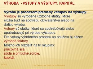 VROBA VSTUPY A VSTUPY KAPITL Vroba je procesom