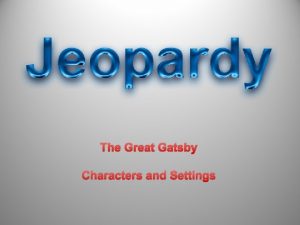 The Great Gatsby Characters and Settings JEOPARDY Characters