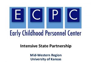 Intensive State Partnership MidWestern Region University of Kansas