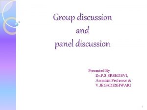 Group discussion and panel discussion Presented By Dr