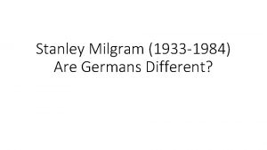 Stanley Milgram 1933 1984 Are Germans Different Milgram