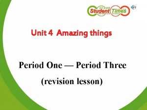 Unit 4 Amazing things Period One Period Three
