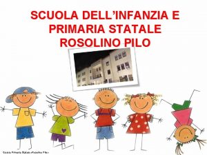 SCUOLA DELLINFANZIA E PRIMARIA STATALE ROSOLINO PILO Scuola